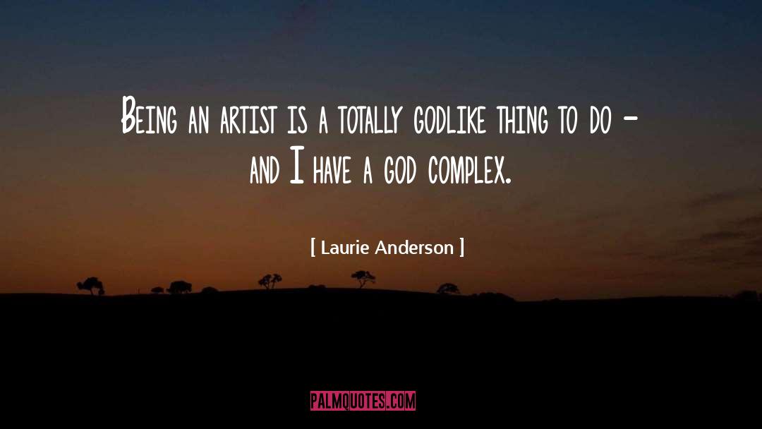 Laurie Anderson Quotes: Being an artist is a