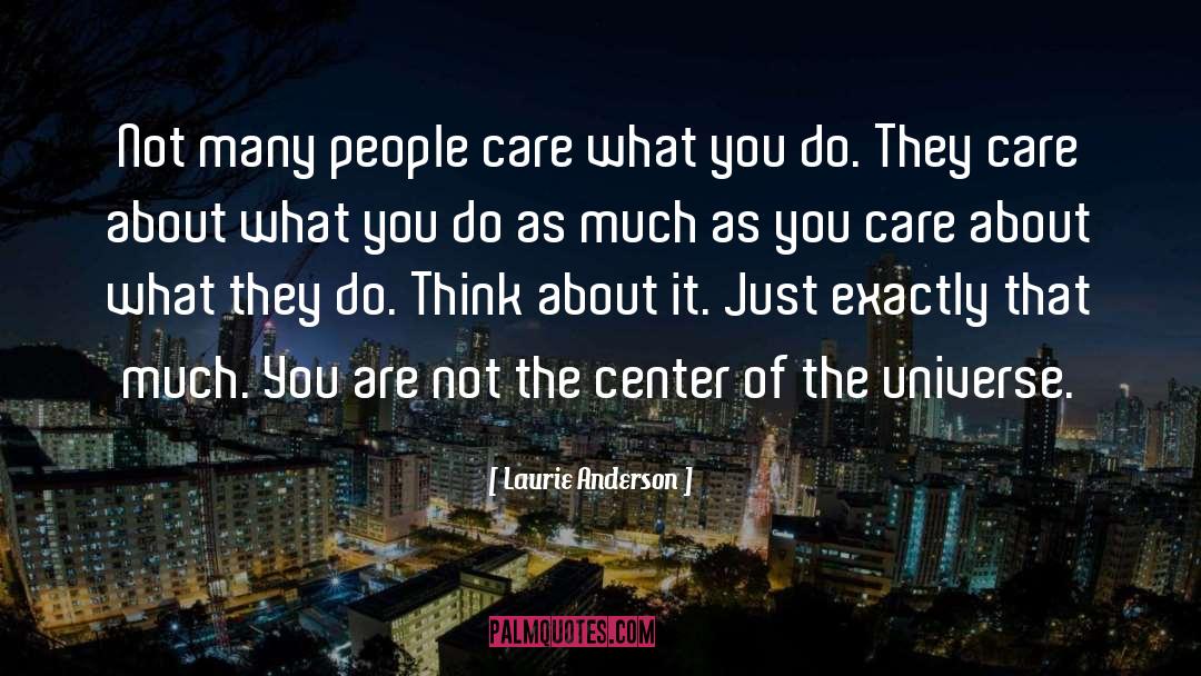 Laurie Anderson Quotes: Not many people care what