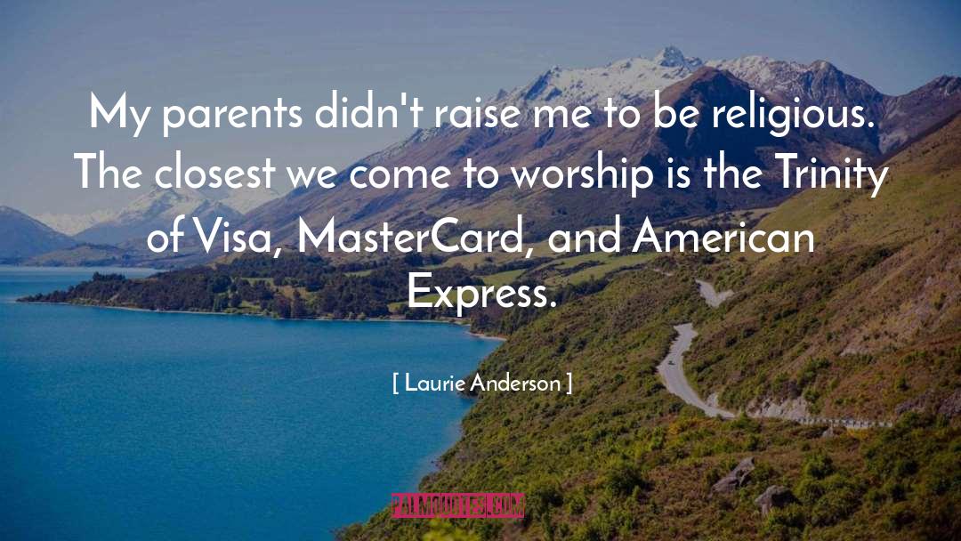 Laurie Anderson Quotes: My parents didn't raise me