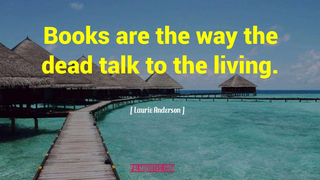 Laurie Anderson Quotes: Books are the way the