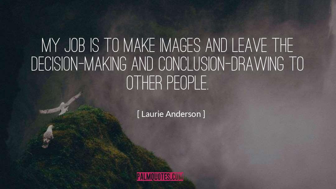 Laurie Anderson Quotes: My job is to make