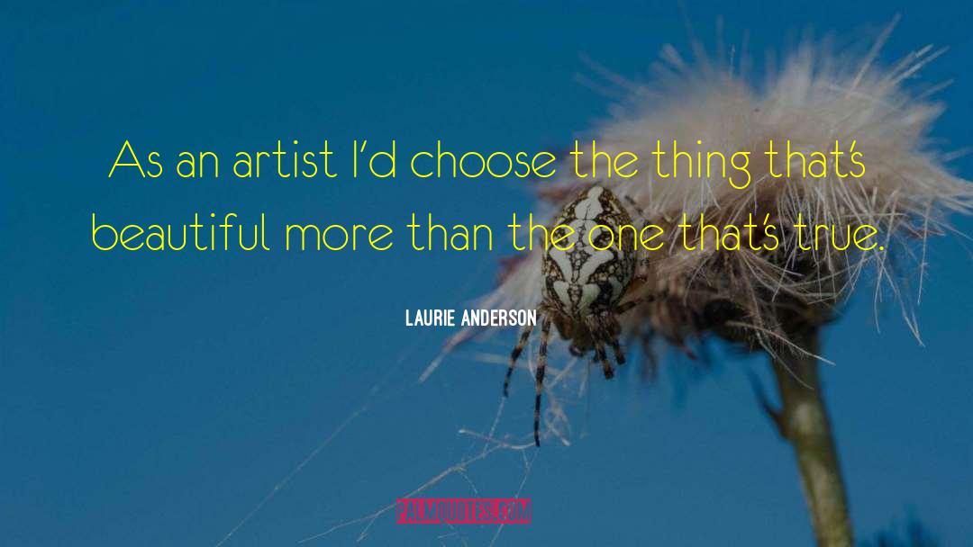 Laurie Anderson Quotes: As an artist I'd choose