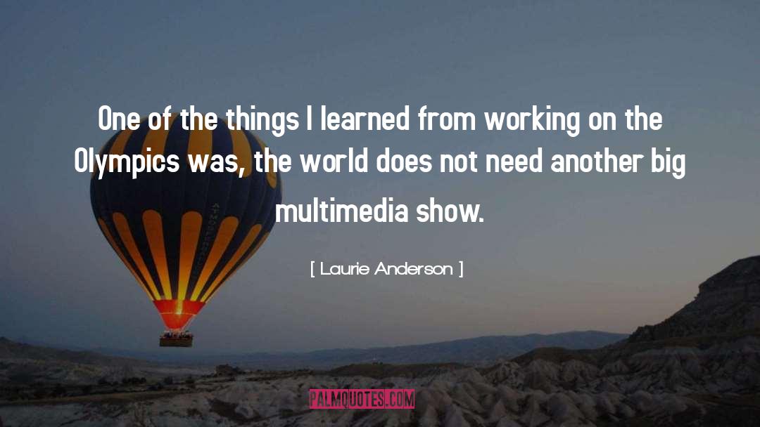 Laurie Anderson Quotes: One of the things I