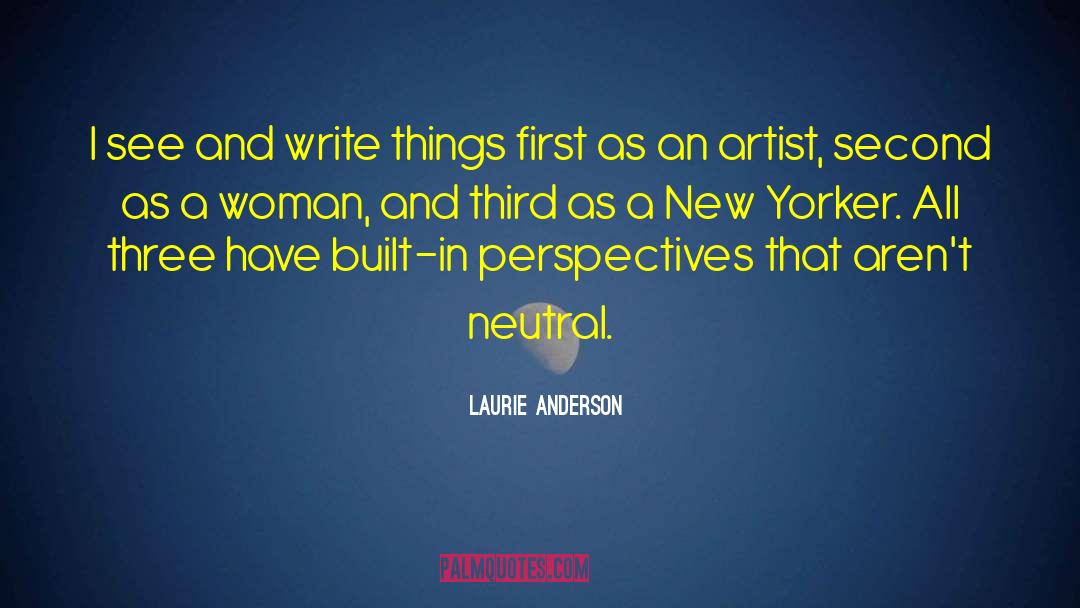 Laurie Anderson Quotes: I see and write things