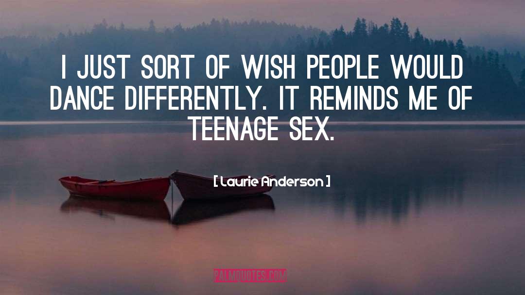 Laurie Anderson Quotes: I just sort of wish