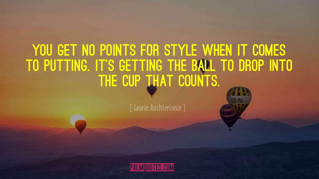 Laurie Auchterlonie Quotes: You get no points for