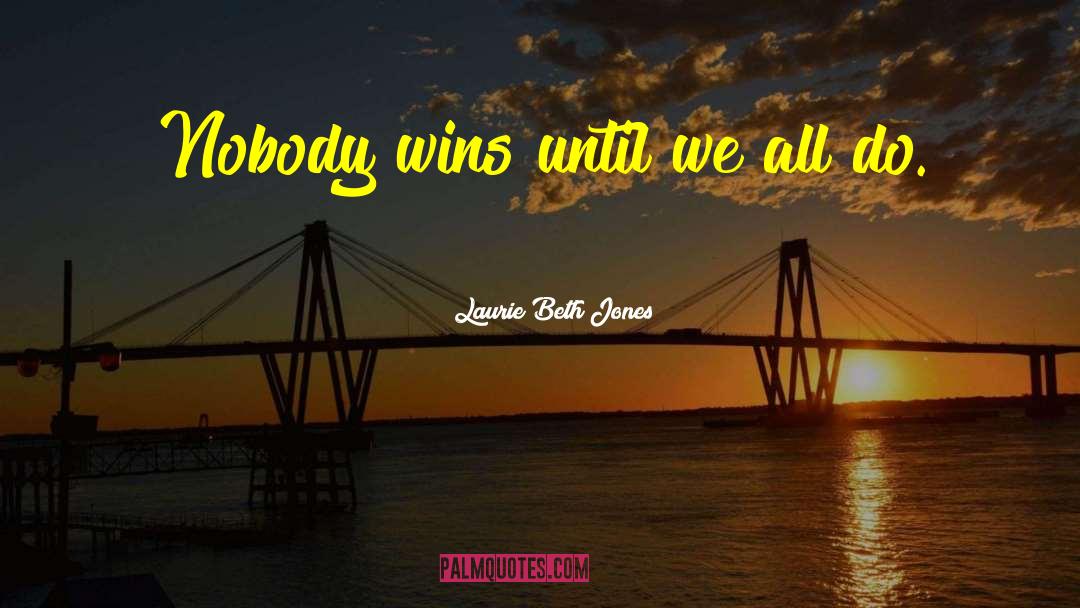 Laurie Beth Jones Quotes: Nobody wins until we all