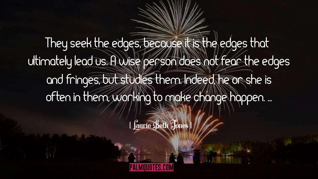 Laurie Beth Jones Quotes: They seek the edges, because