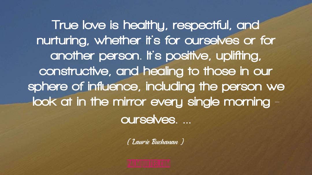 Laurie Buchanan Quotes: True love is healthy, respectful,