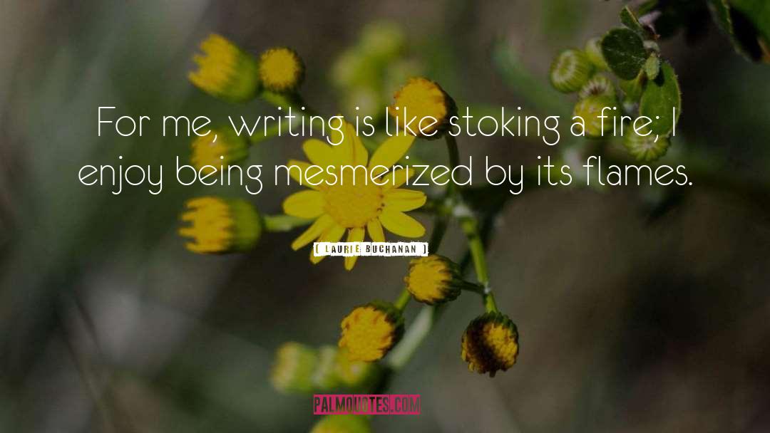Laurie Buchanan Quotes: For me, writing is like