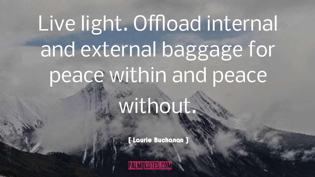 Laurie Buchanan Quotes: Live light. Offload internal and