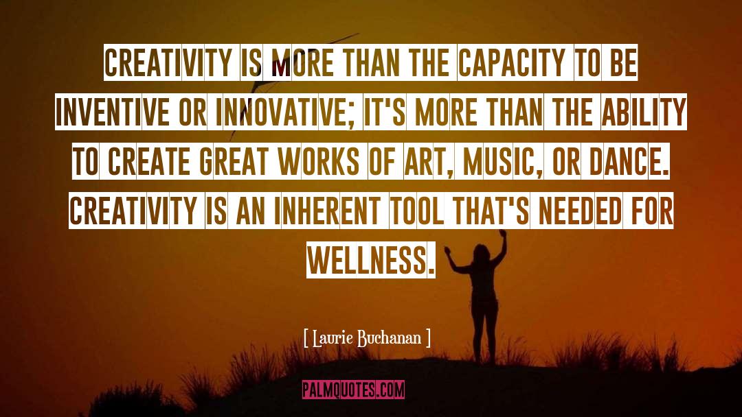 Laurie Buchanan Quotes: Creativity is more than the