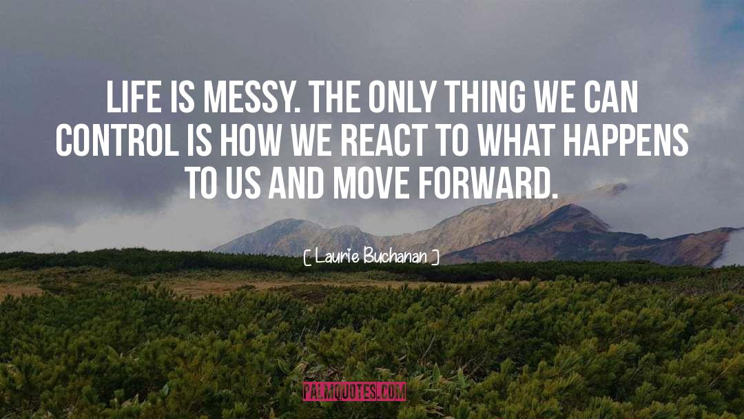 Laurie Buchanan Quotes: Life is messy. The only