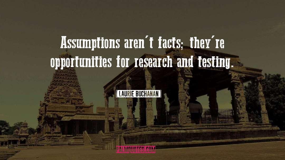 Laurie Buchanan Quotes: Assumptions aren't facts; they're opportunities