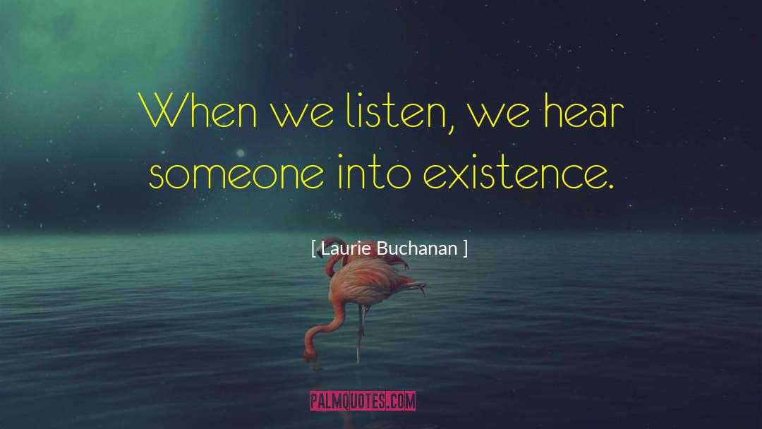 Laurie Buchanan Quotes: When we listen, we hear