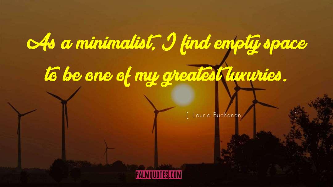 Laurie Buchanan Quotes: As a minimalist, I find