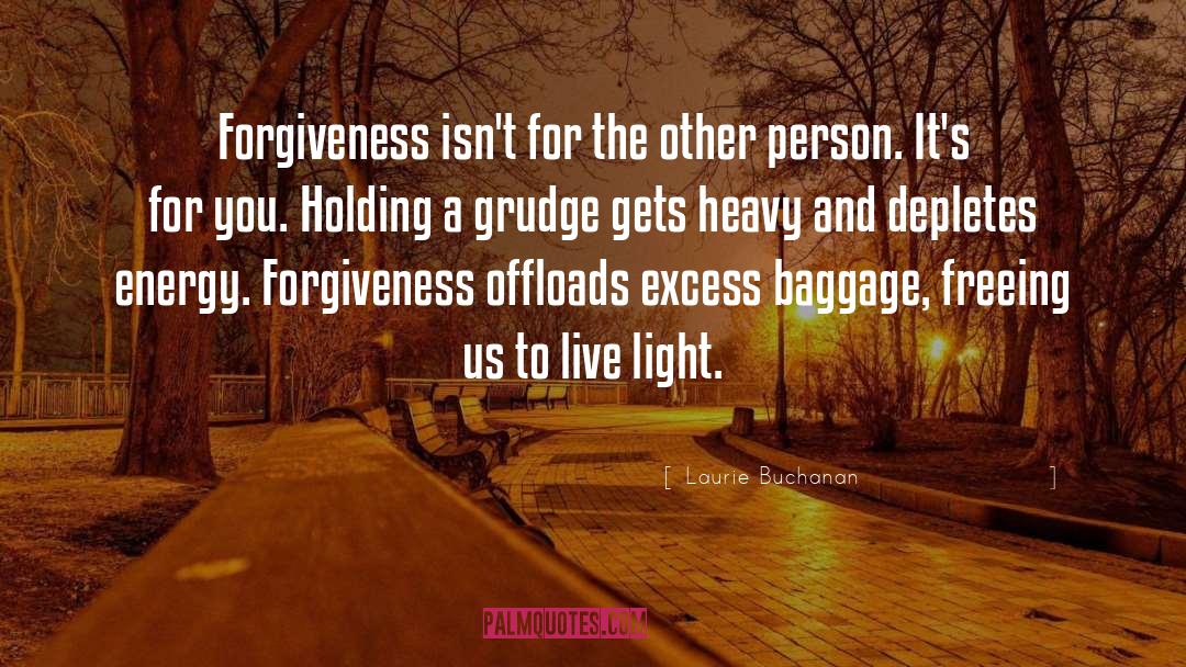 Laurie Buchanan Quotes: Forgiveness isn't for the other