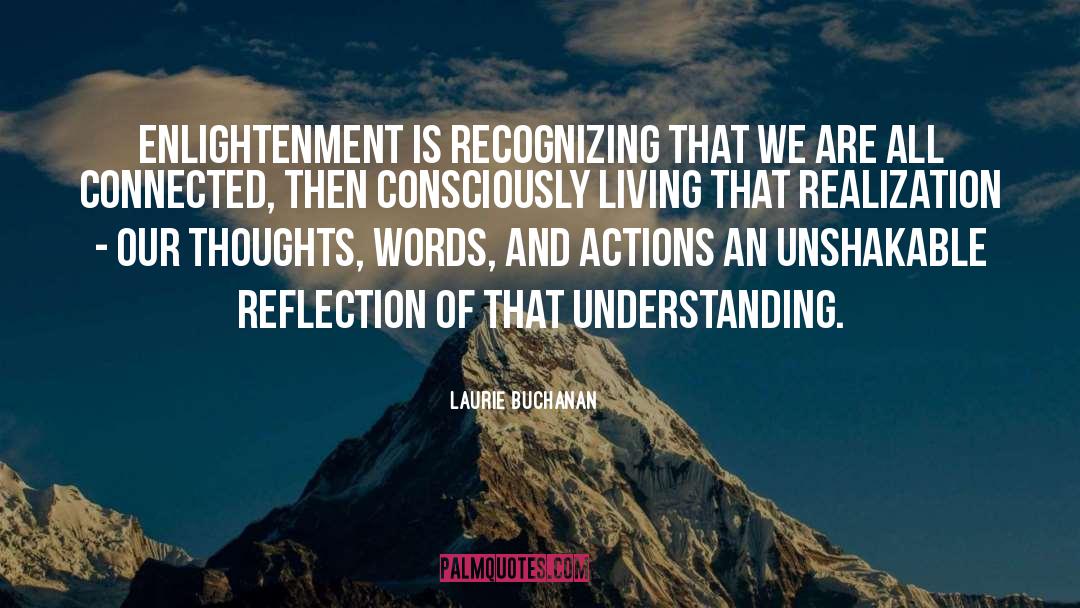 Laurie Buchanan Quotes: Enlightenment is recognizing that we