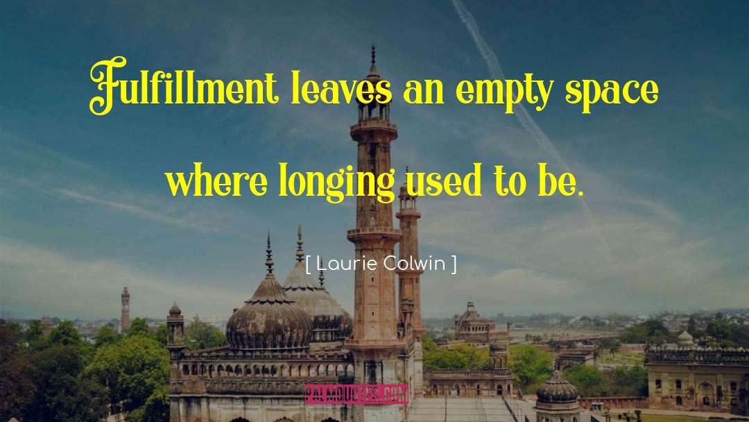 Laurie Colwin Quotes: Fulfillment leaves an empty space