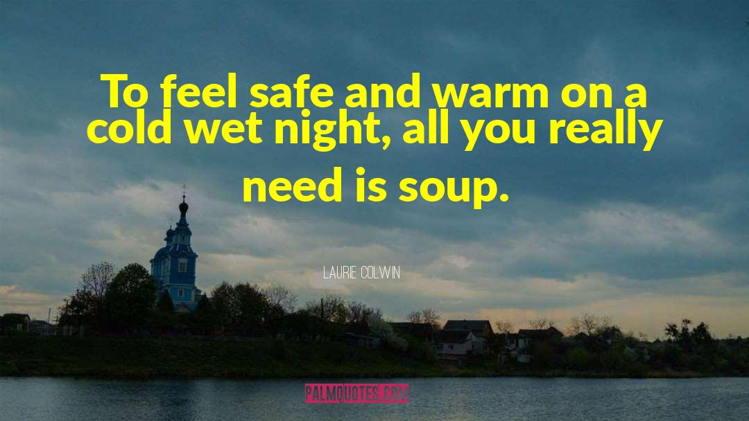 Laurie Colwin Quotes: To feel safe and warm