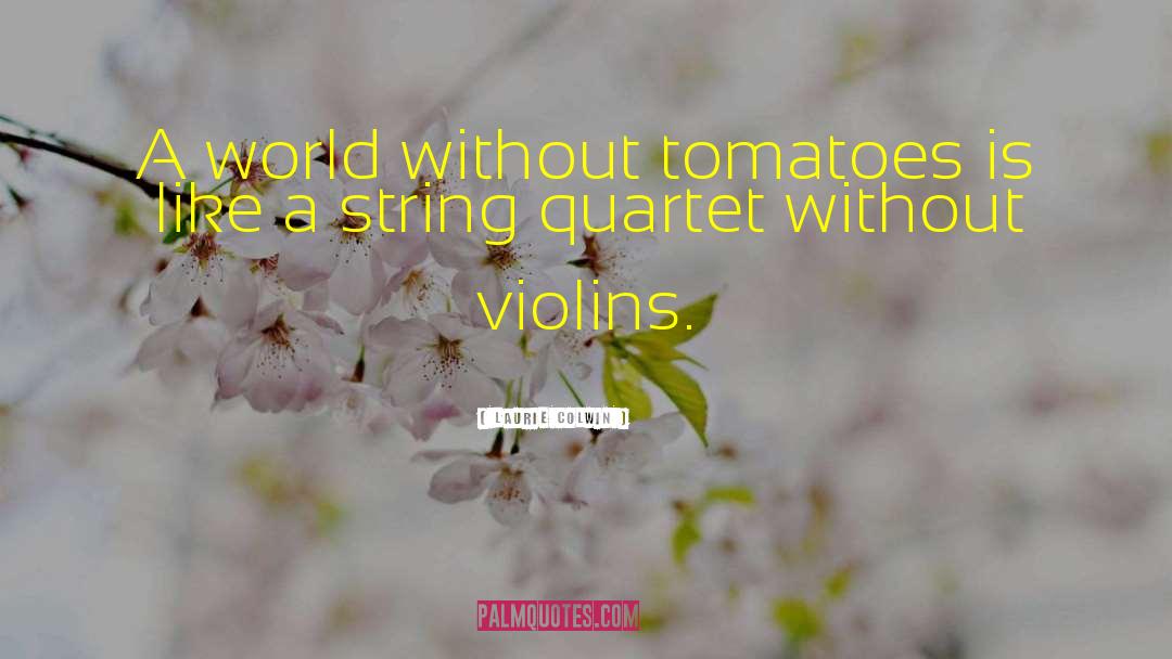 Laurie Colwin Quotes: A world without tomatoes is