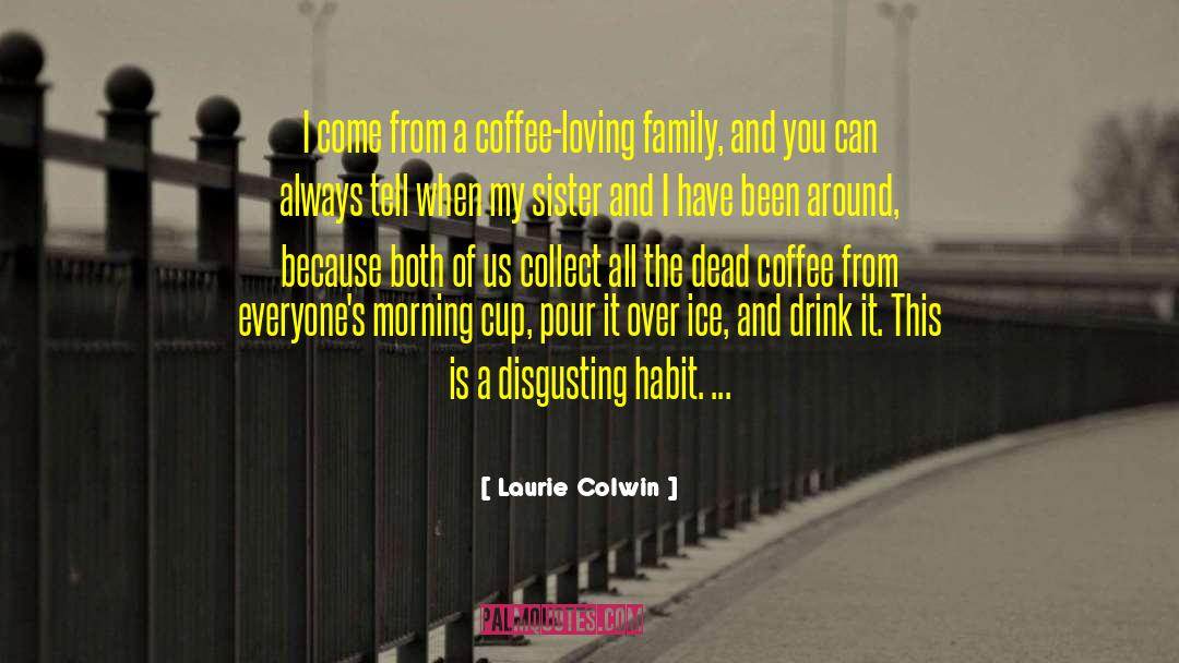 Laurie Colwin Quotes: I come from a coffee-loving