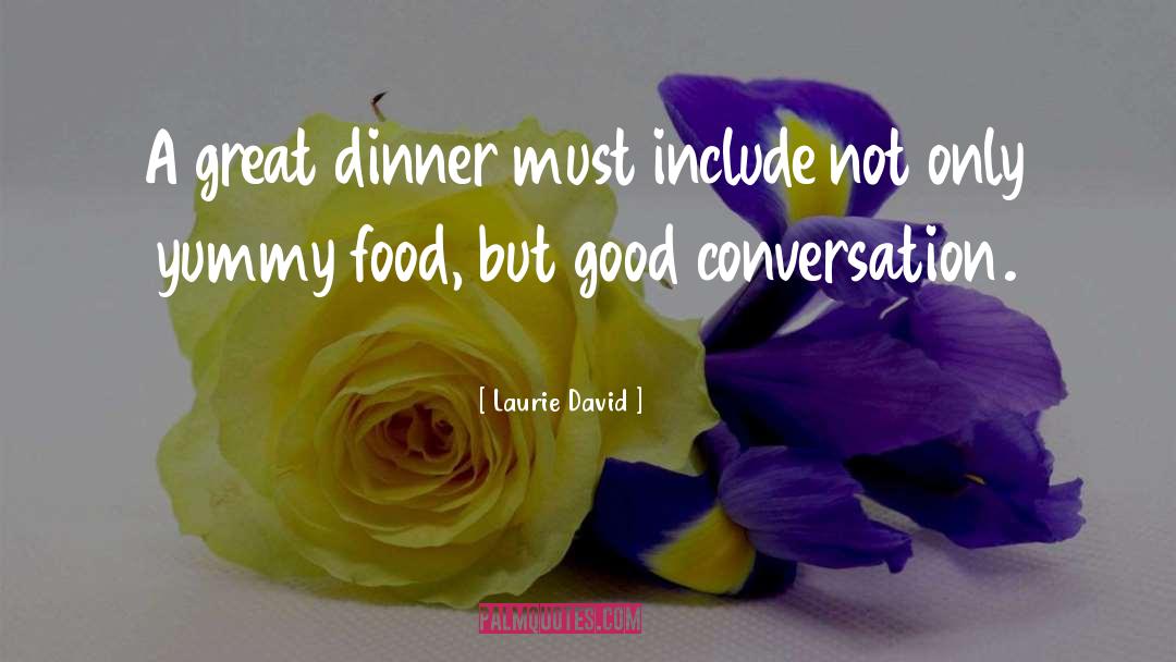 Laurie David Quotes: A great dinner must include