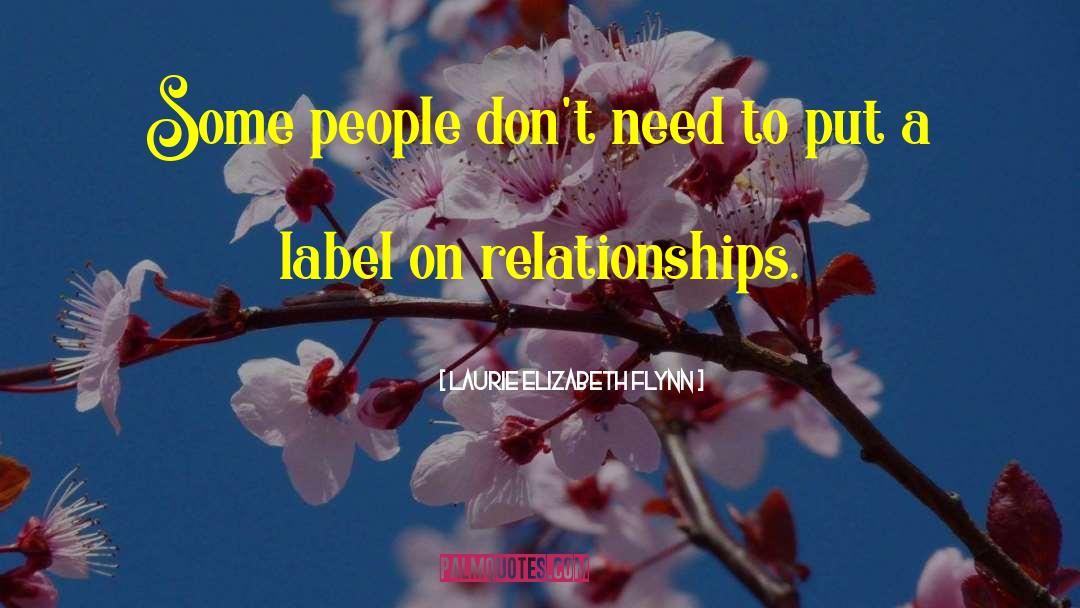 Laurie Elizabeth Flynn Quotes: Some people don't need to