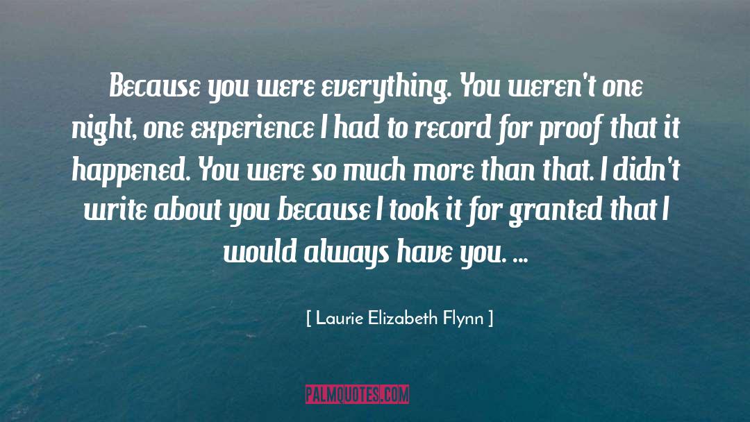 Laurie Elizabeth Flynn Quotes: Because you were everything. You