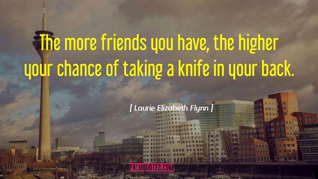 Laurie Elizabeth Flynn Quotes: The more friends you have,