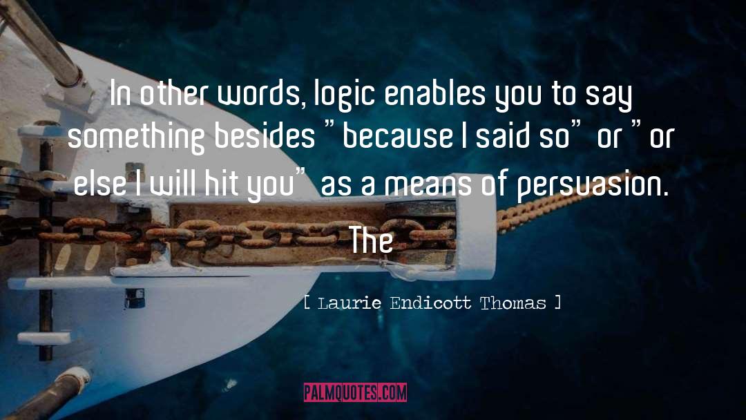 Laurie Endicott Thomas Quotes: In other words, logic enables