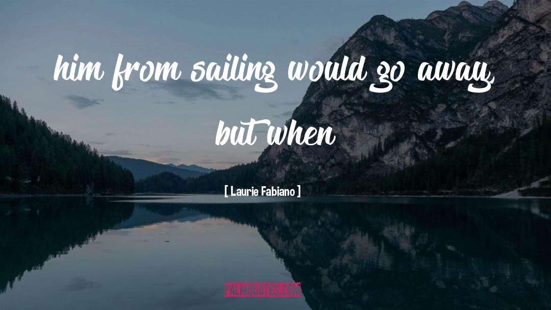 Laurie Fabiano Quotes: him from sailing would go