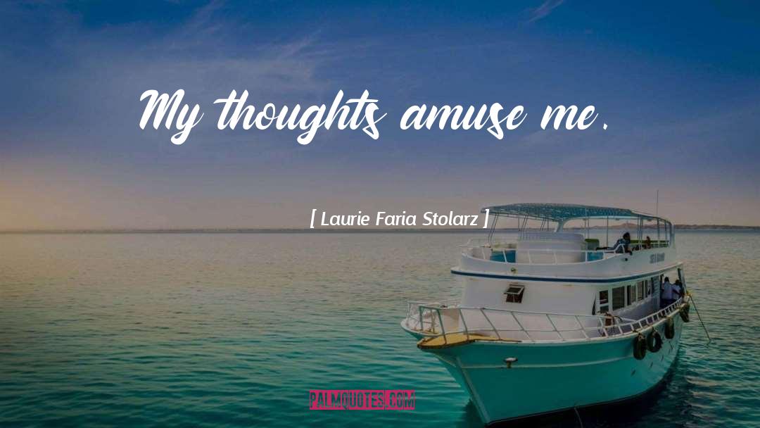 Laurie Faria Stolarz Quotes: My thoughts amuse me.
