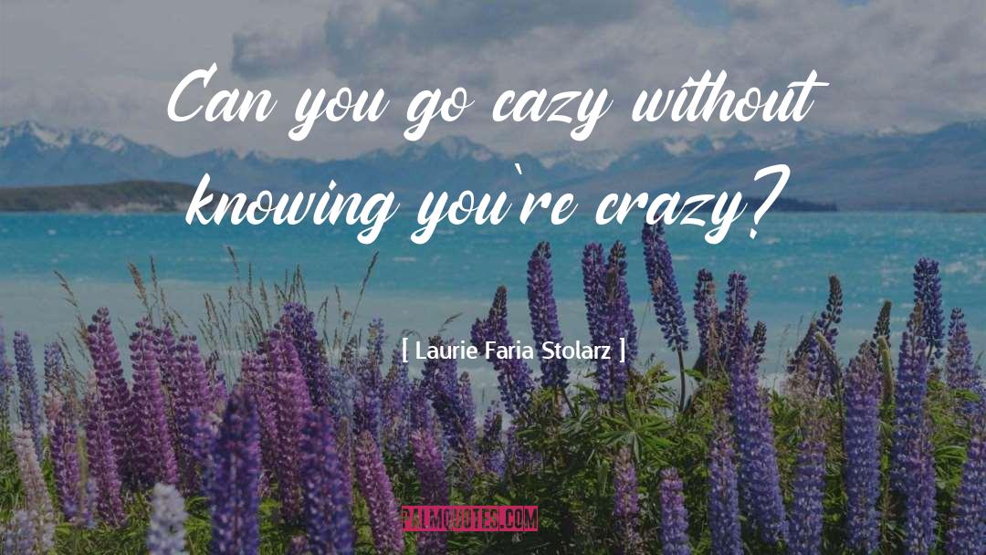 Laurie Faria Stolarz Quotes: Can you go cazy without