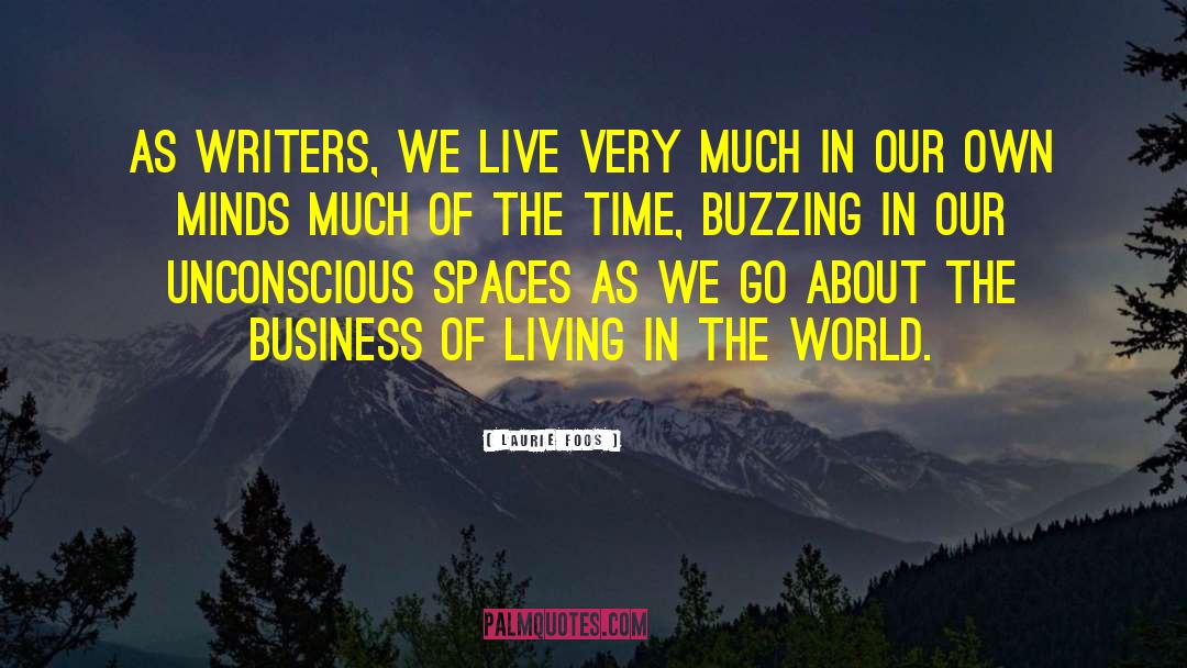 Laurie Foos Quotes: As writers, we live very