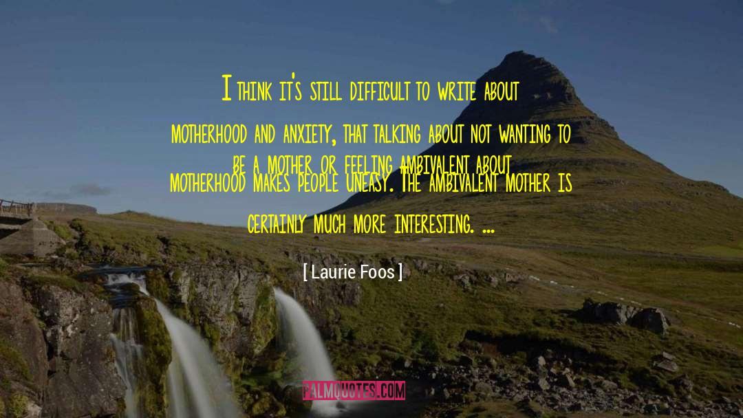 Laurie Foos Quotes: I think it's still difficult