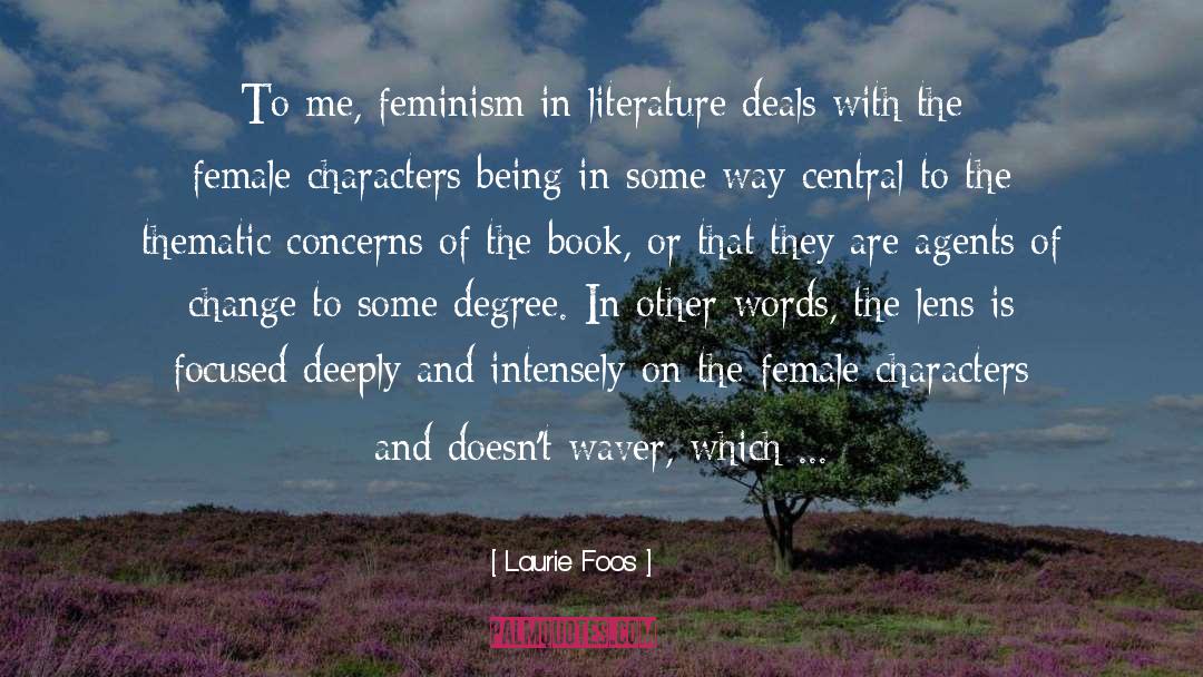 Laurie Foos Quotes: To me, feminism in literature