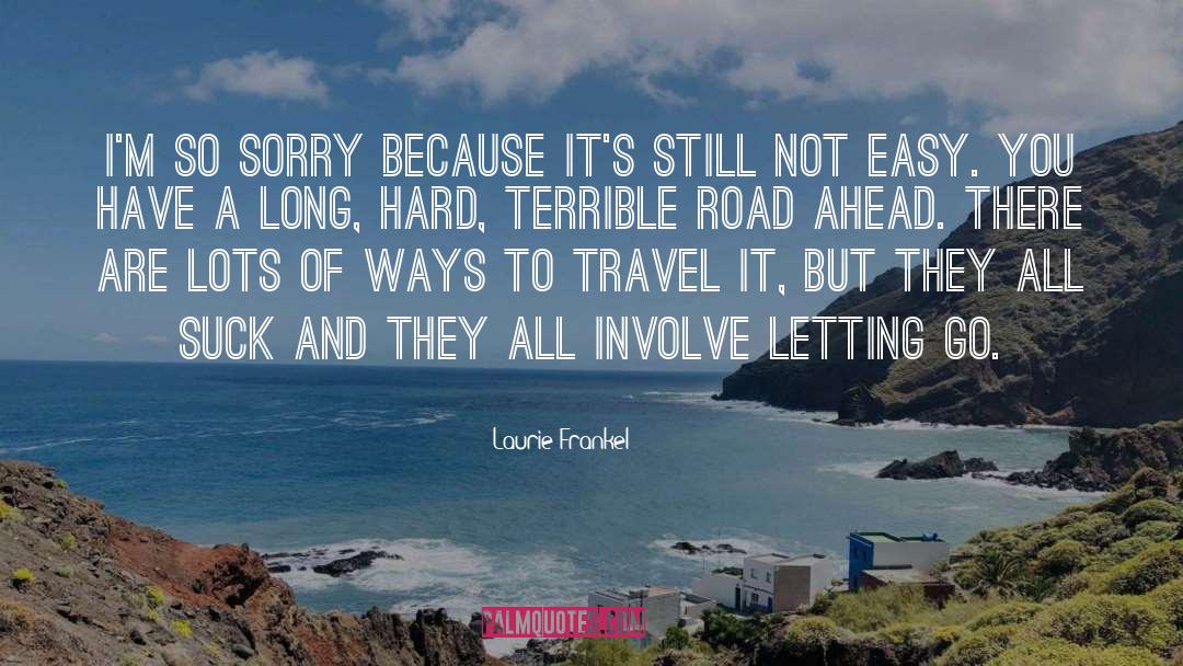 Laurie Frankel Quotes: I'm so sorry because it's