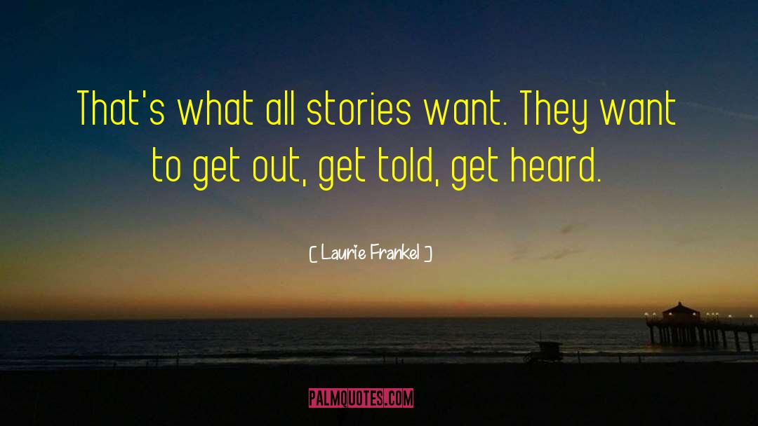 Laurie Frankel Quotes: That's what all stories want.