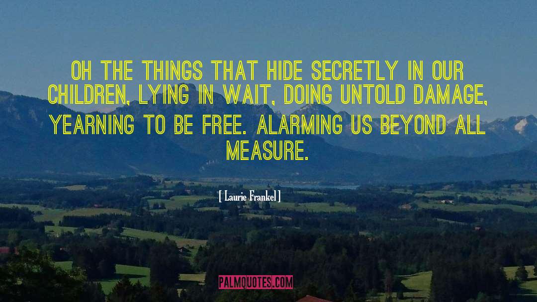 Laurie Frankel Quotes: Oh the things that hide