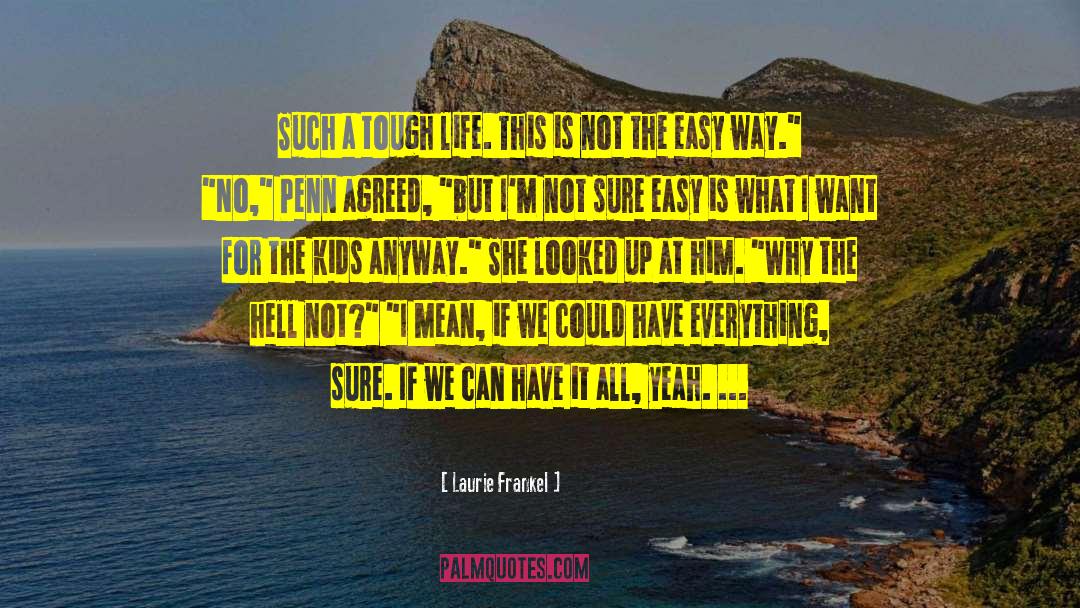 Laurie Frankel Quotes: Such a tough life. This