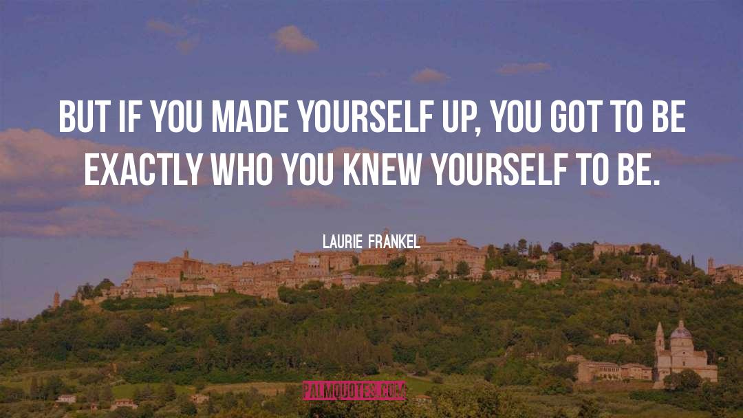 Laurie Frankel Quotes: But if you made yourself