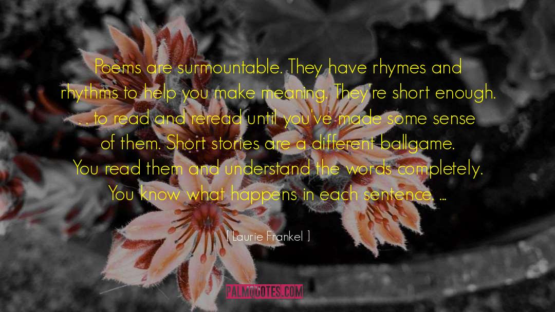 Laurie Frankel Quotes: Poems are surmountable. They have