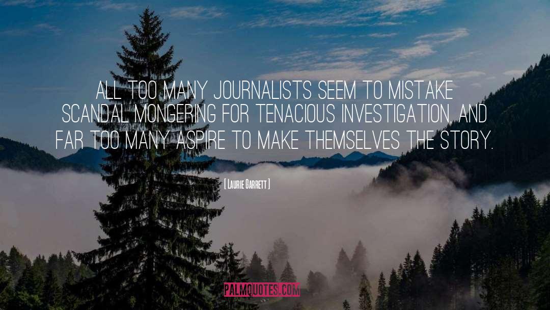 Laurie Garrett Quotes: All too many journalists seem