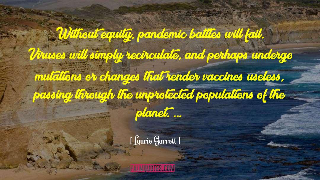 Laurie Garrett Quotes: Without equity, pandemic battles will
