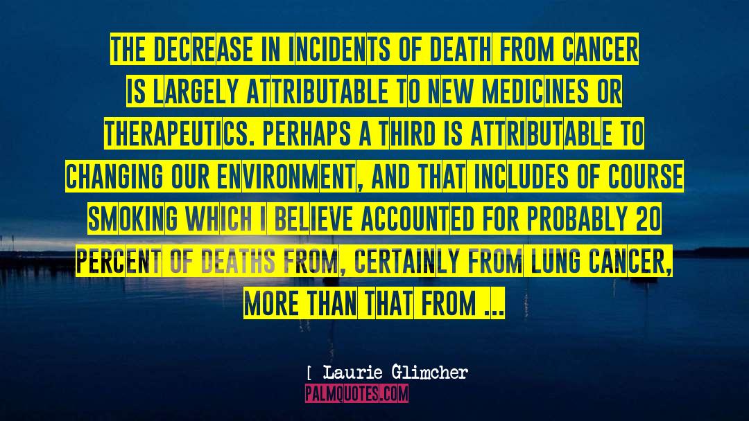 Laurie Glimcher Quotes: The decrease in incidents of