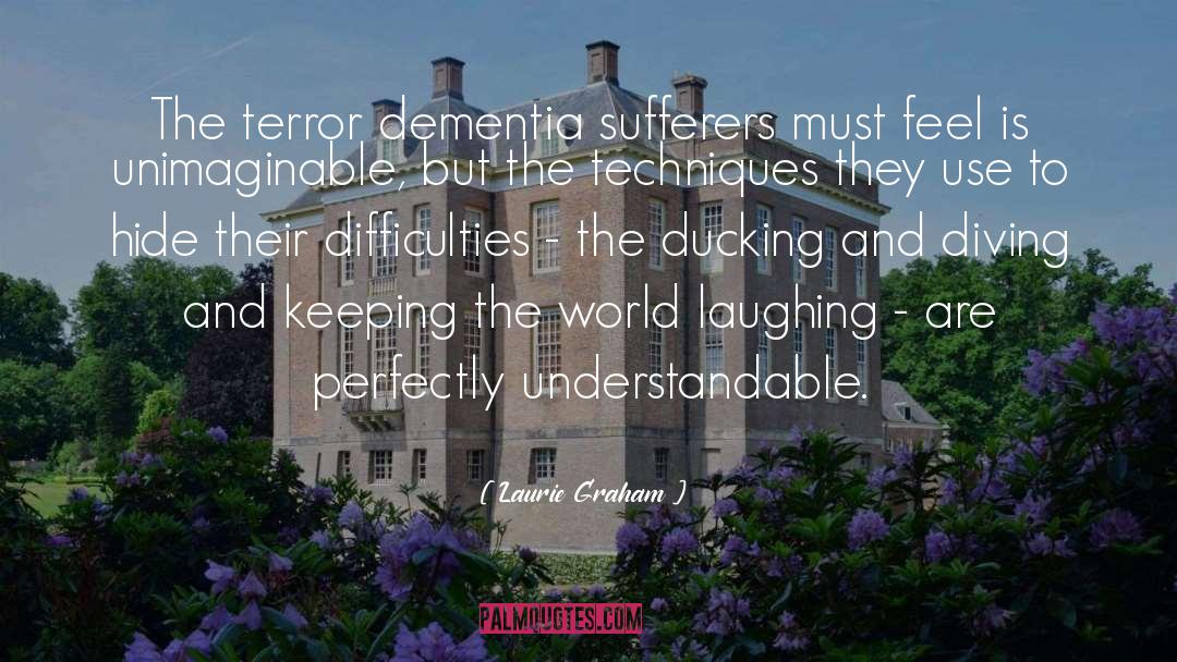 Laurie Graham Quotes: The terror dementia sufferers must