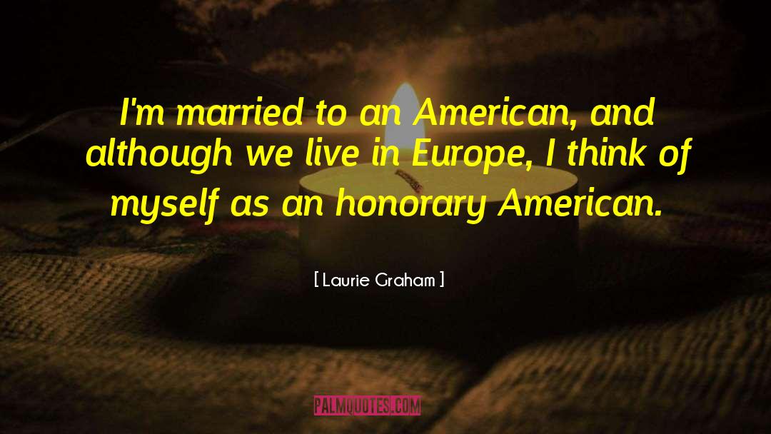 Laurie Graham Quotes: I'm married to an American,