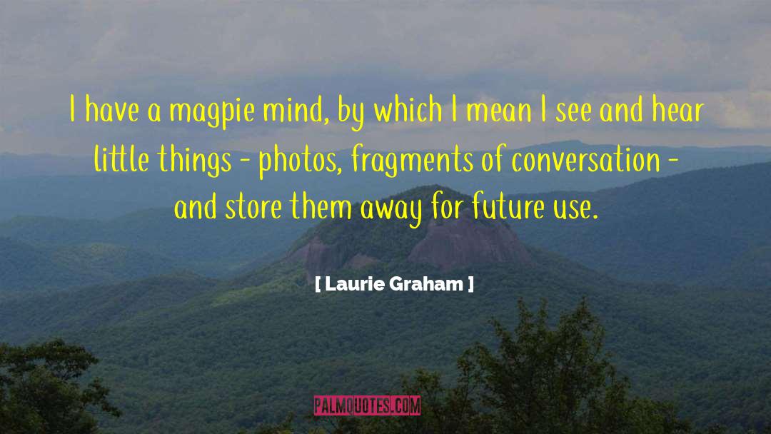 Laurie Graham Quotes: I have a magpie mind,