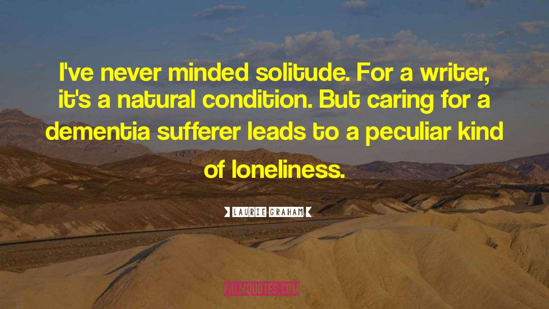 Laurie Graham Quotes: I've never minded solitude. For